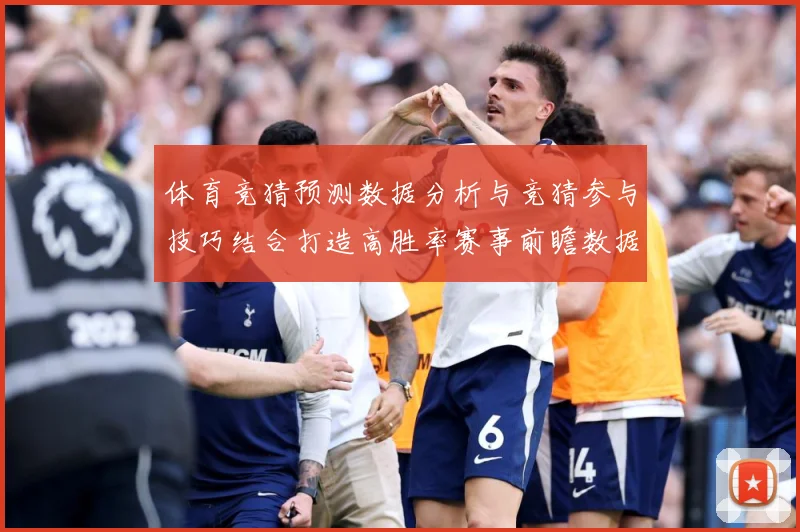 体育竞猜预测数据分析与竞猜参与技巧结合打造高胜率赛事前瞻数据研判
