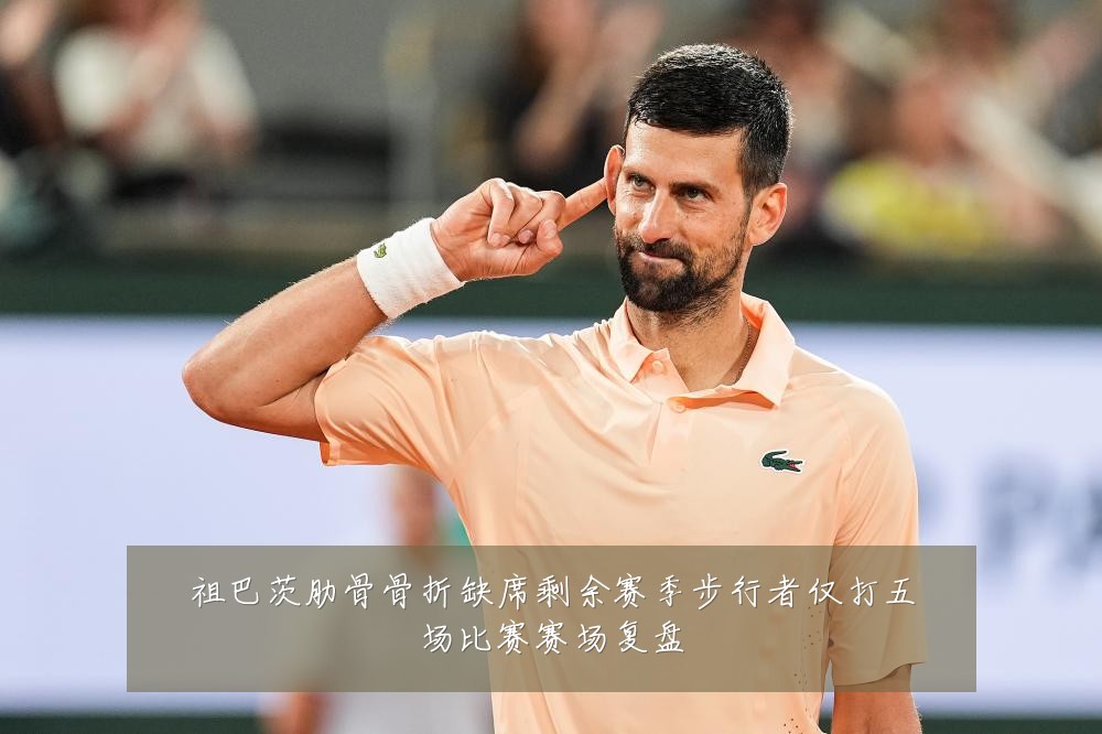 祖巴茨肋骨骨折缺席剩余赛季步行者仅打五场比赛赛场复盘